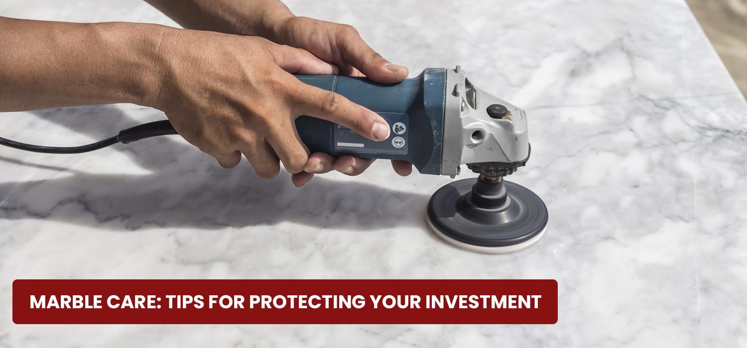 Marble Care: Tips for Protecting Your Investment