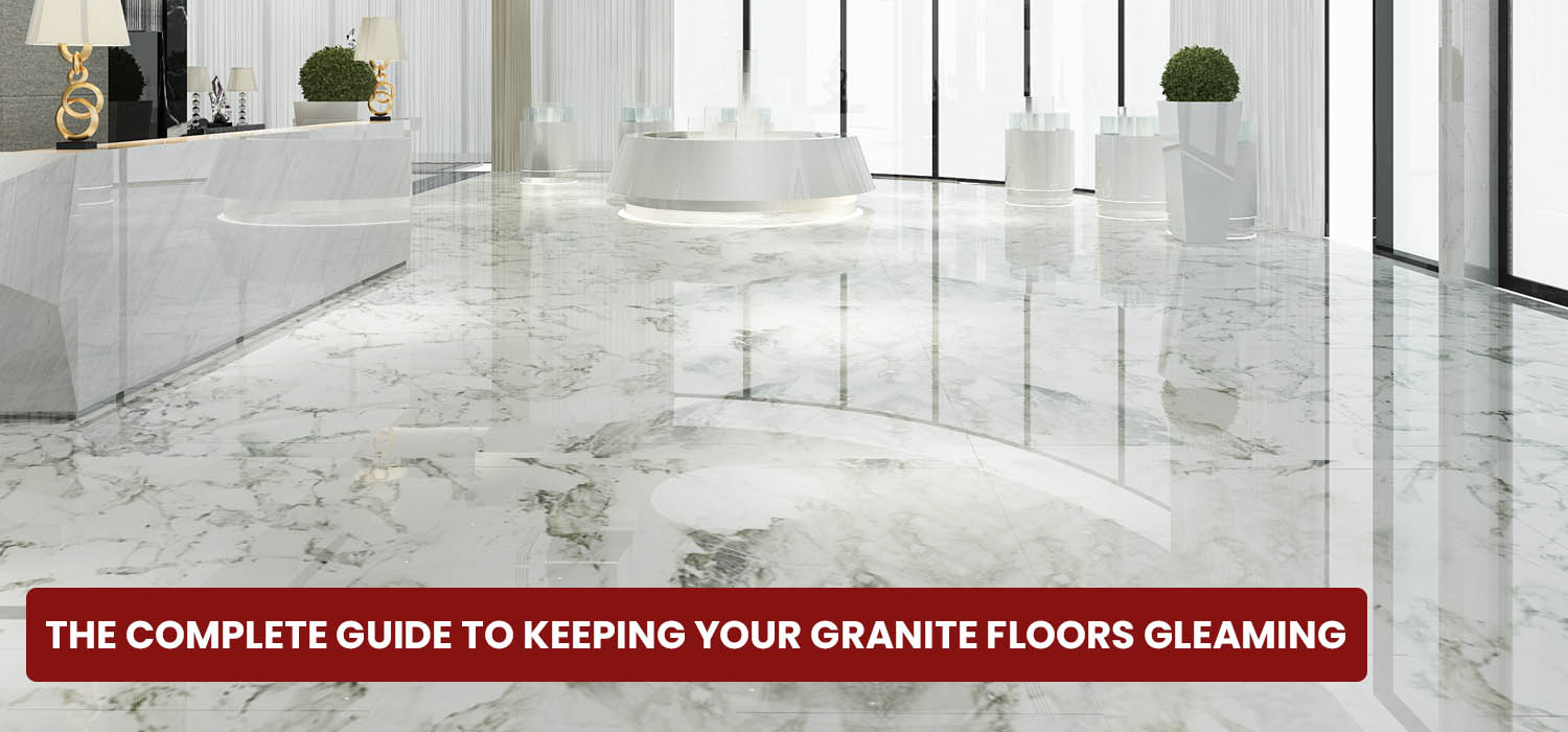 Ultimate Guide to Granite Floor Care Tips, Maintenance, and S G
